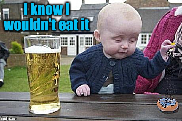 Baby with cigarette | I know I wouldn't eat it | image tagged in baby with cigarette | made w/ Imgflip meme maker
