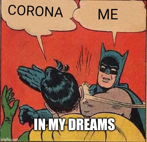 Batman Slapping Robin | CORONA; ME; IN MY DREAMS | image tagged in memes,batman slapping robin | made w/ Imgflip meme maker