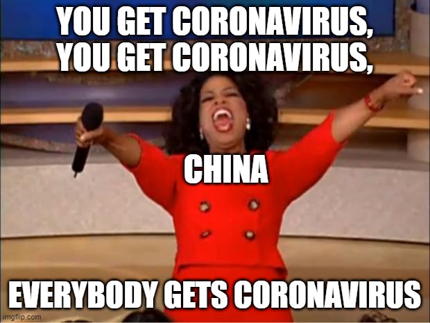 Oprah You Get A | YOU GET CORONAVIRUS, YOU GET CORONAVIRUS, CHINA; EVERYBODY GETS CORONAVIRUS | image tagged in memes,oprah you get a | made w/ Imgflip meme maker