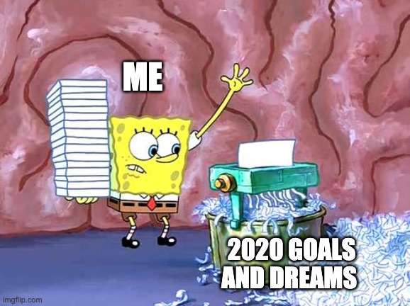 SpongeBob shredding | ME; 2020 GOALS AND DREAMS | image tagged in spongebob shredding | made w/ Imgflip meme maker