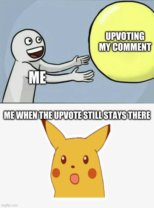 upvoting my own comment | UPVOTING MY COMMENT; ME; ME WHEN THE UPVOTE STILL STAYS THERE | image tagged in surprised pikachu,running away balloon | made w/ Imgflip meme maker