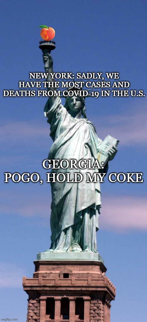 NEW YORK: SADLY, WE HAVE THE MOST CASES AND DEATHS FROM COVID-19 IN THE U.S. GEORGIA: POGO, HOLD MY COKE | image tagged in georgia,coronavirus,stay home | made w/ Imgflip meme maker