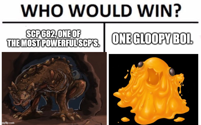 wait WHAT?! | SCP 682, ONE OF THE MOST POWERFUL SCP'S. ONE GLOOPY BOI. | image tagged in scp meme | made w/ Imgflip meme maker