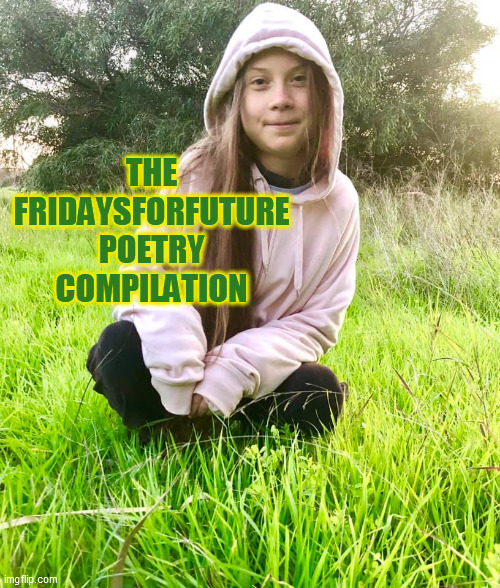 FridaysforFuture Poetry | THE FRIDAYSFORFUTURE
POETRY COMPILATION | image tagged in poetry,greta thunberg,environment | made w/ Imgflip meme maker