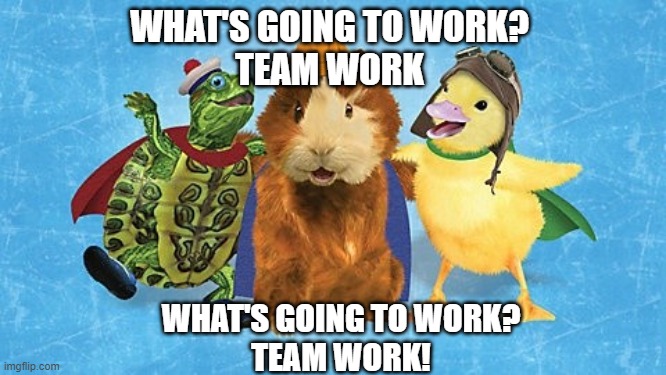 What's going to work? | WHAT'S GOING TO WORK?
TEAM WORK; WHAT'S GOING TO WORK?
TEAM WORK! | image tagged in wonderpet,teamwork | made w/ Imgflip meme maker