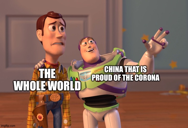 Corona |  THE WHOLE WORLD; CHINA THAT IS PROUD OF THE CORONA | image tagged in memes,x x everywhere,funny meme | made w/ Imgflip meme maker