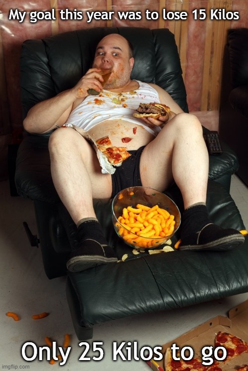 fat man on lazyboy | My goal this year was to lose 15 Kilos; Only 25 Kilos to go | image tagged in fat man on lazyboy | made w/ Imgflip meme maker