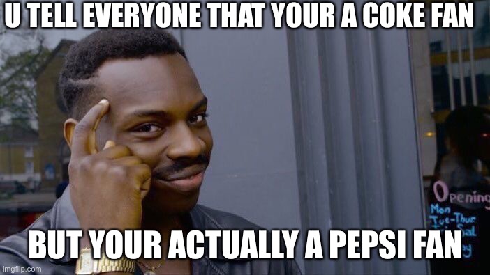 Roll Safe Think About It Meme | U TELL EVERYONE THAT YOUR A COKE FAN BUT YOUR ACTUALLY A PEPSI FAN | image tagged in memes,roll safe think about it | made w/ Imgflip meme maker
