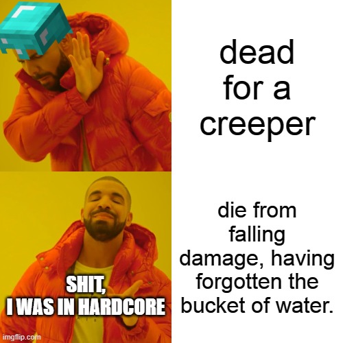 Drake Hotline Bling | dead for a creeper; die from falling damage, having forgotten the bucket of water. SHIT,
I WAS IN HARDCORE | image tagged in memes,drake hotline bling | made w/ Imgflip meme maker