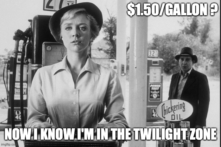 Cheap Gas | $1.50/GALLON ? NOW I KNOW I'M IN THE TWILIGHT ZONE | image tagged in twilight zone,cheap gas,oil crisis | made w/ Imgflip meme maker