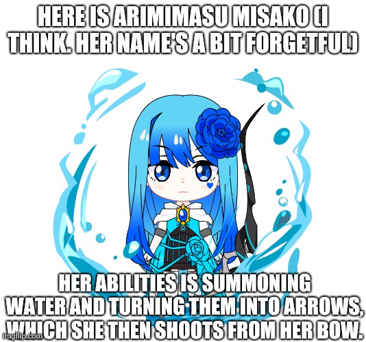 Yes, my OC's a bit crap, but I tried putting effort into it | HERE IS ARIMIMASU MISAKO (I THINK. HER NAME'S A BIT FORGETFUL); HER ABILITIES IS SUMMONING WATER AND TURNING THEM INTO ARROWS, WHICH SHE THEN SHOOTS FROM HER BOW. | image tagged in oc,hunger games | made w/ Imgflip meme maker