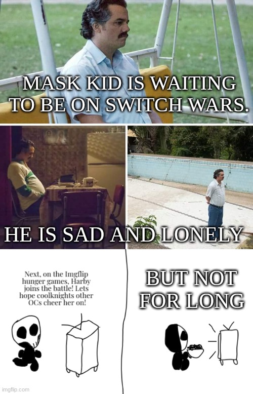 MASK KID IS WAITING TO BE ON SWITCH WARS. HE IS SAD AND LONELY; BUT NOT FOR LONG | image tagged in memes,sad pablo escobar,mask kid,switch wars | made w/ Imgflip meme maker