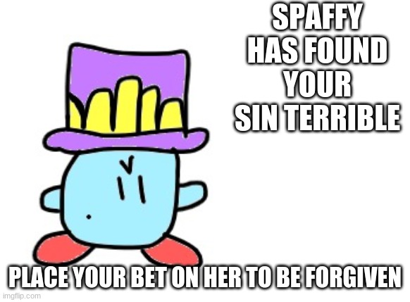 SPAFFY HAS FOUND YOUR SIN TERRIBLE PLACE YOUR BET ON HER TO BE FORGIVEN | made w/ Imgflip meme maker