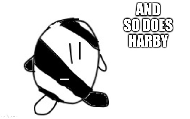 AND SO DOES HARBY | made w/ Imgflip meme maker