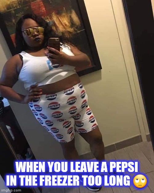 WHEN YOU LEAVE A PEPSI IN THE FREEZER TOO LONG 🙄 | image tagged in funny memes,new generation,pepsi | made w/ Imgflip meme maker