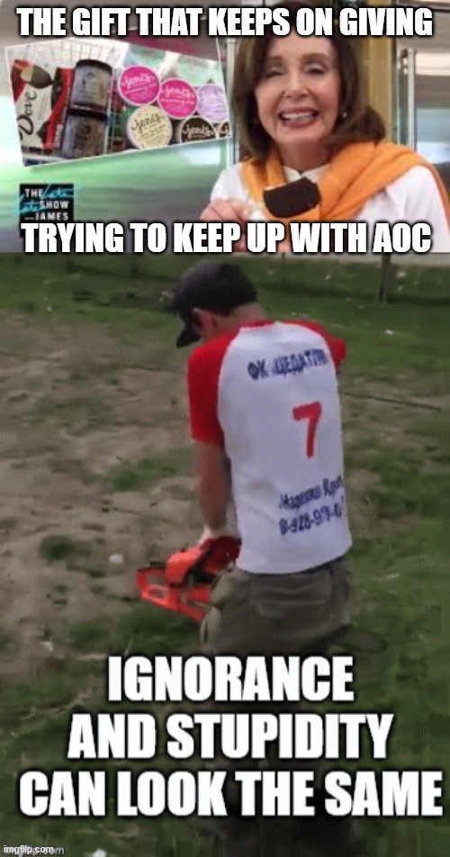 Thanks Nancy, The camera Loves you Back | THE GIFT THAT KEEPS ON GIVING; TRYING TO KEEP UP WITH AOC | image tagged in stupid,pelosi | made w/ Imgflip meme maker