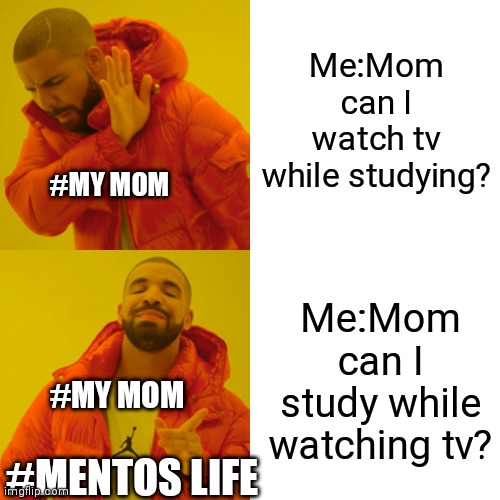 Drake Hotline Bling | Me:Mom can I watch tv while studying? #MY MOM; Me:Mom can I study while watching tv? #MY MOM; #MENTOS LIFE | image tagged in memes,drake hotline bling | made w/ Imgflip meme maker