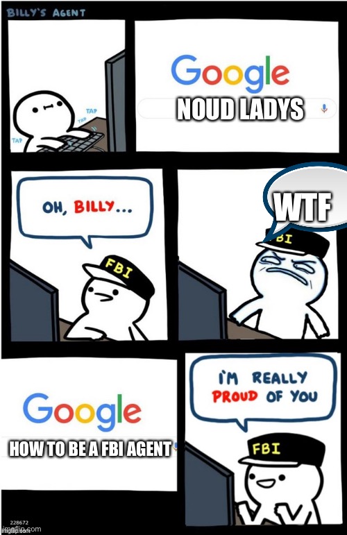 I am really proud of you Billy-corrupt | NOUD LADYS; WTF; HOW TO BE A FBI AGENT | image tagged in i am really proud of you billy-corrupt | made w/ Imgflip meme maker