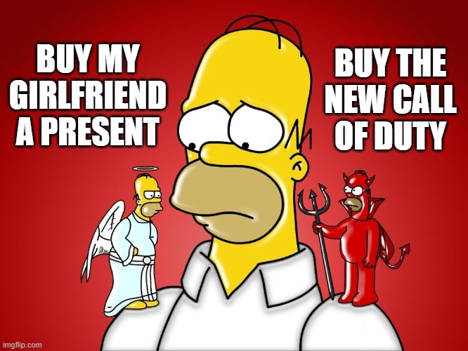 Choices, choices, choices... | BUY THE NEW CALL OF DUTY; BUY MY GIRLFRIEND A PRESENT | image tagged in funny,gaming,good vs evil,simpsons,girlfriend,boyfriend | made w/ Imgflip meme maker