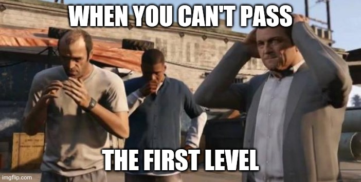 GTA 5 Frank , Travis , Michael | WHEN YOU CAN'T PASS; THE FIRST LEVEL | image tagged in gta 5 frank  travis  michael | made w/ Imgflip meme maker