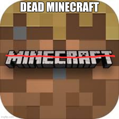 DEAD MINECRAFT | image tagged in minecraft | made w/ Imgflip meme maker