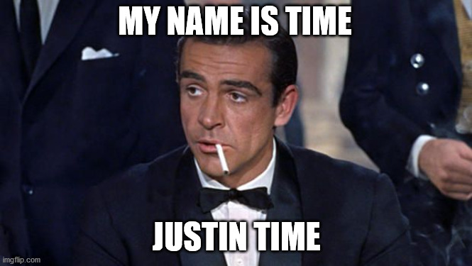 James Bond | MY NAME IS TIME; JUSTIN TIME | image tagged in james bond | made w/ Imgflip meme maker