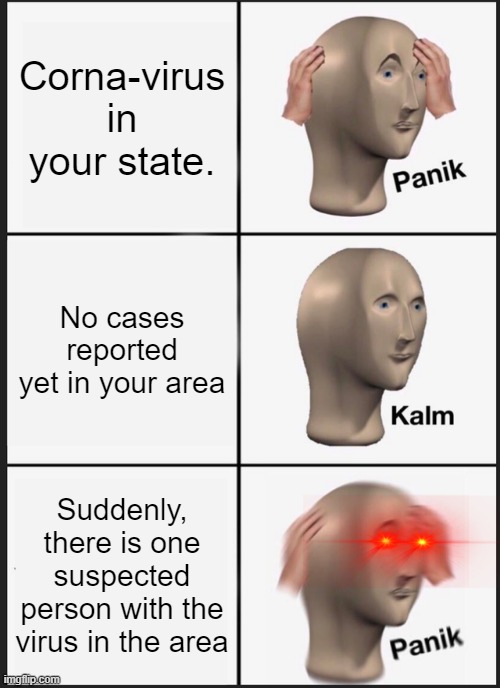 Panik Kalm Panik | Corna-virus in your state. No cases reported yet in your area; Suddenly, there is one suspected person with the virus in the area | image tagged in memes,panik kalm panik | made w/ Imgflip meme maker