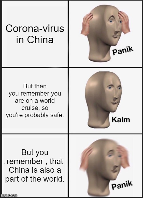 Panik Kalm Panik | Corona-virus in China; But then you remember you are on a world cruise, so you're probably safe. But you remember , that China is also a part of the world. | image tagged in memes,panik kalm panik | made w/ Imgflip meme maker