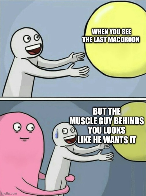 Running Away Balloon | WHEN YOU SEE THE LAST MACOROON; BUT THE MUSCLE GUY BEHINDS YOU LOOKS LIKE HE WANTS IT | image tagged in memes,running away balloon | made w/ Imgflip meme maker