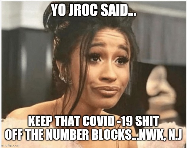 Jroc113 | YO JROC SAID... KEEP THAT COVID -19 SHIT OFF THE NUMBER BLOCKS...NWK, N.J | image tagged in as per my last email | made w/ Imgflip meme maker