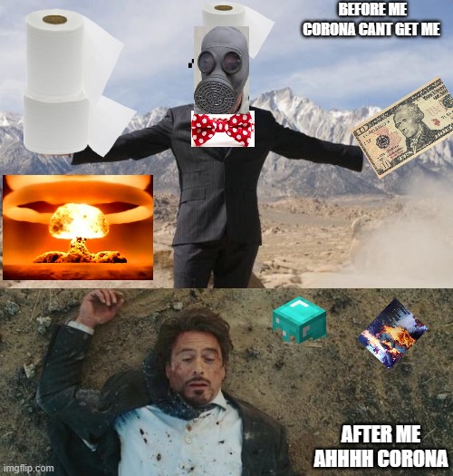 Before After Tony Stark | BEFORE ME CORONA CANT GET ME; AFTER ME AHHHH CORONA | image tagged in before after tony stark | made w/ Imgflip meme maker