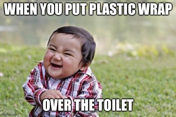 Evil Toddler | WHEN YOU PUT PLASTIC WRAP; OVER THE TOILET | image tagged in memes,evil toddler | made w/ Imgflip meme maker