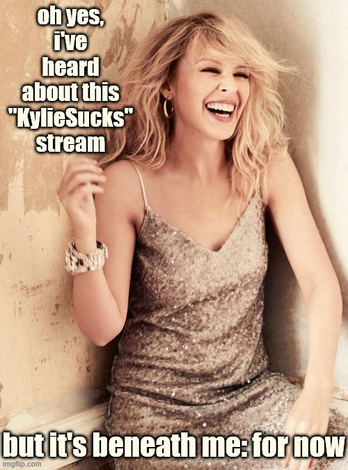 Why Kylie hasn't sued ImgFlip yet. | oh yes, i've heard about this "KylieSucks" stream; but it's beneath me: for now | image tagged in imgflip,memes about memes,lawsuit,harassment,misogyny,imgflip trolls | made w/ Imgflip meme maker