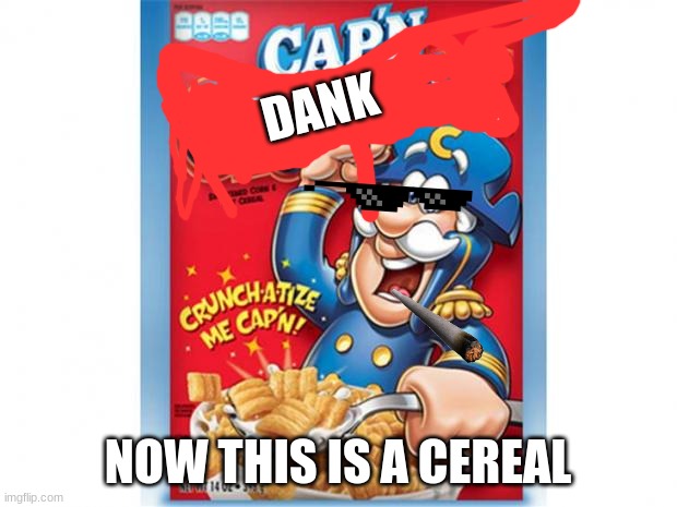 captain crunch cereal | DANK; NOW THIS IS A CEREAL | image tagged in captain crunch cereal | made w/ Imgflip meme maker