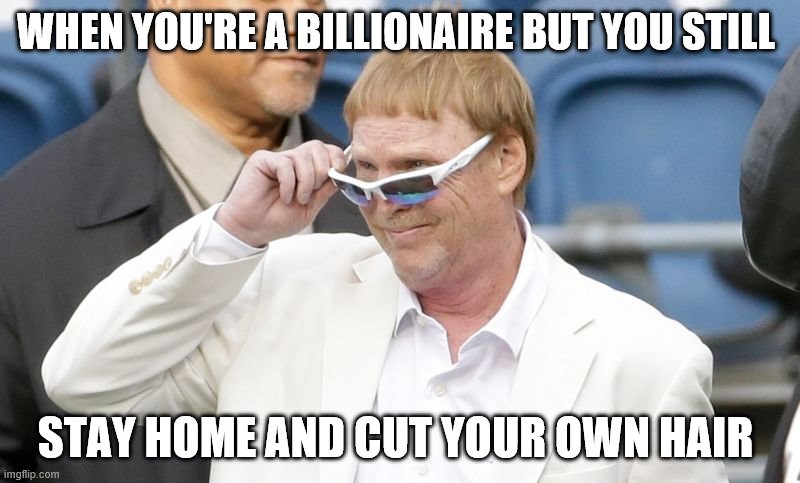 mark davis  | WHEN YOU'RE A BILLIONAIRE BUT YOU STILL; STAY HOME AND CUT YOUR OWN HAIR | image tagged in mark davis | made w/ Imgflip meme maker