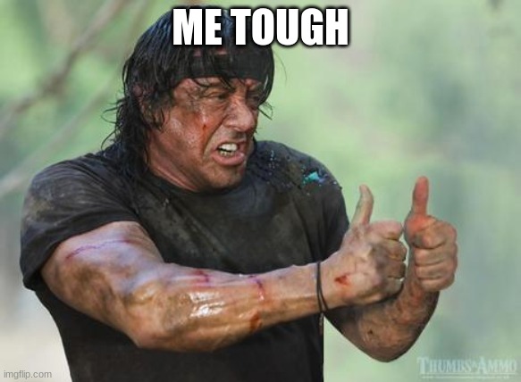 Rambo approved | ME TOUGH | image tagged in rambo approved | made w/ Imgflip meme maker