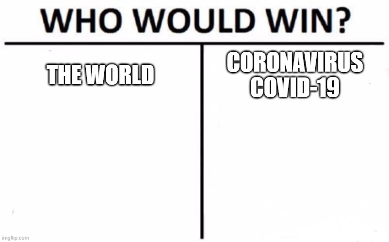 Who Would Win? Meme | THE WORLD; CORONAVIRUS
COVID-19 | image tagged in memes,who would win | made w/ Imgflip meme maker