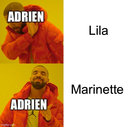 Drake Hotline Bling Meme | Lila Marinette ADRIEN ADRIEN | image tagged in memes,drake hotline bling | made w/ Imgflip meme maker