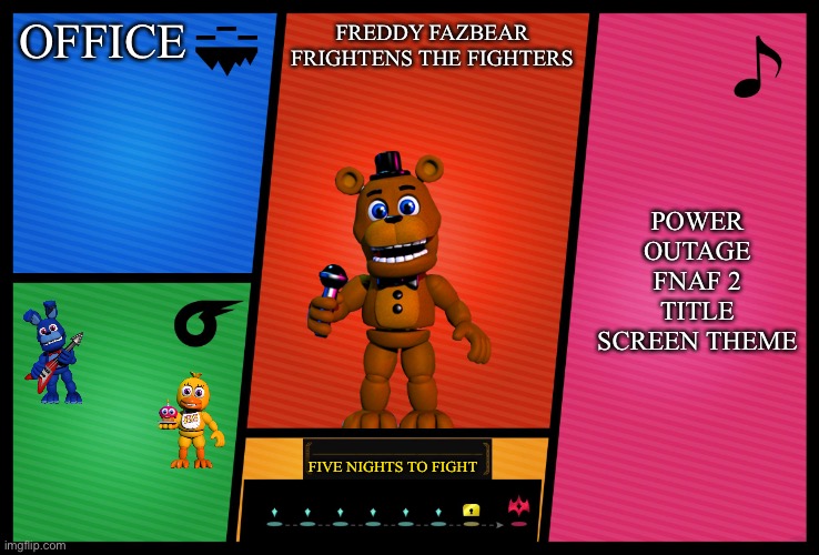 Smash Ultimate DLC fighter profile | OFFICE; FREDDY FAZBEAR FRIGHTENS THE FIGHTERS; POWER OUTAGE

FNAF 2 TITLE SCREEN THEME; FIVE NIGHTS TO FIGHT | image tagged in smash ultimate dlc fighter profile | made w/ Imgflip meme maker