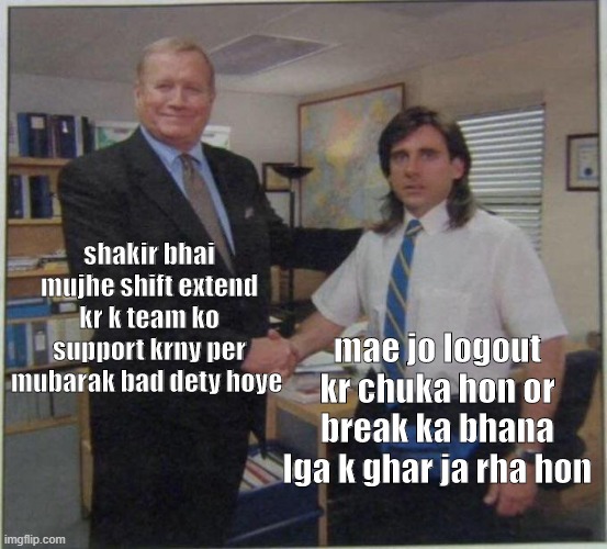 the office handshake | shakir bhai mujhe shift extend kr k team ko support krny per mubarak bad dety hoye; mae jo logout kr chuka hon or break ka bhana lga k ghar ja rha hon | image tagged in the office handshake | made w/ Imgflip meme maker