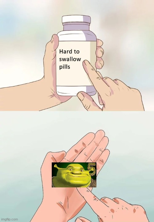 Hard To Swallow Pills | image tagged in memes,hard to swallow pills | made w/ Imgflip meme maker