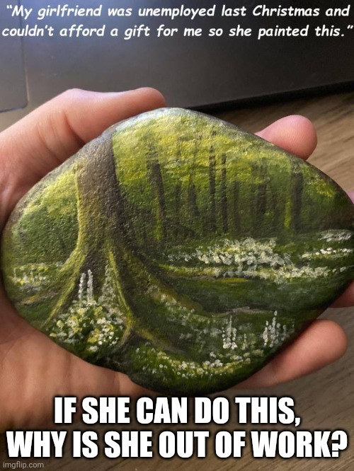 Sell rocks to tourists | IF SHE CAN DO THIS, WHY IS SHE OUT OF WORK? | image tagged in stone stupid | made w/ Imgflip meme maker