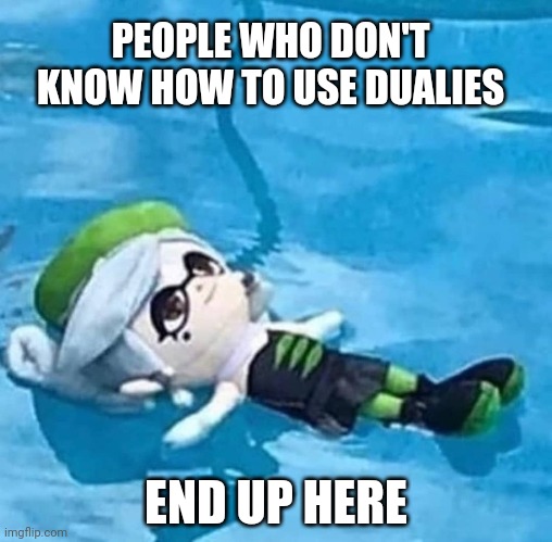 Turf War Mishaps | PEOPLE WHO DON'T KNOW HOW TO USE DUALIES; END UP HERE | image tagged in marie swimming | made w/ Imgflip meme maker