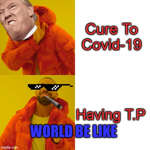 Corona Time! Stay Safe | Cure To Covid-19; Having T.P; WORLD BE LIKE | image tagged in memes,drake hotline bling,coronavirus,covid-19,coronavirus meme | made w/ Imgflip meme maker