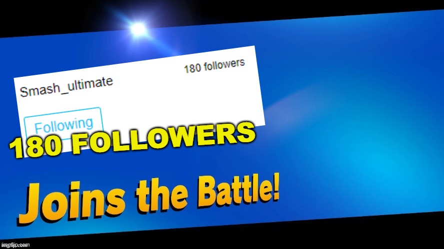 Blank Joins the battle | 180 FOLLOWERS | image tagged in blank joins the battle | made w/ Imgflip meme maker