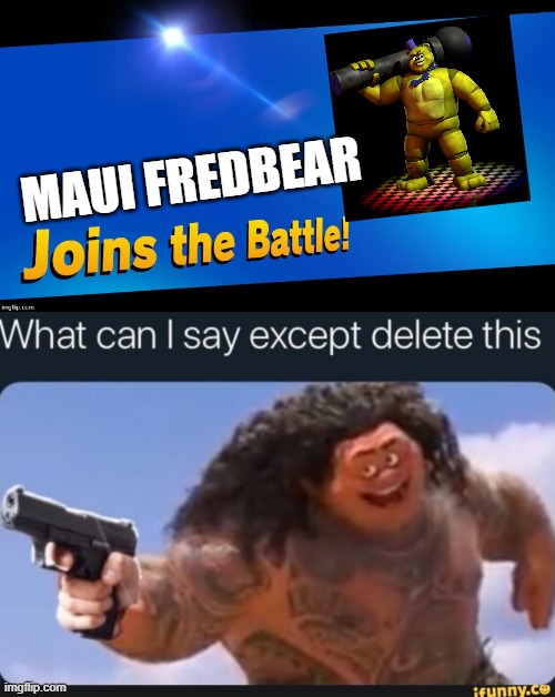 MAUI FREDBEAR | image tagged in blank joins the battle | made w/ Imgflip meme maker