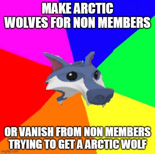 Animal Jam Wolf | MAKE ARCTIC WOLVES FOR NON MEMBERS; OR VANISH FROM NON MEMBERS TRYING TO GET A ARCTIC WOLF | image tagged in aj plz make arctic wolves for non members  animal jam wolf | made w/ Imgflip meme maker