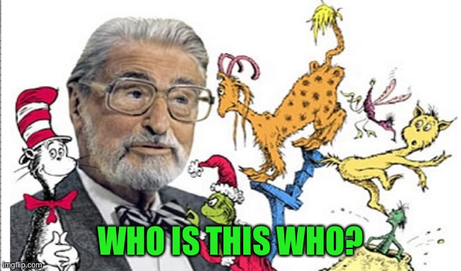 Dr seuss | WHO IS THIS WHO? | image tagged in dr seuss | made w/ Imgflip meme maker