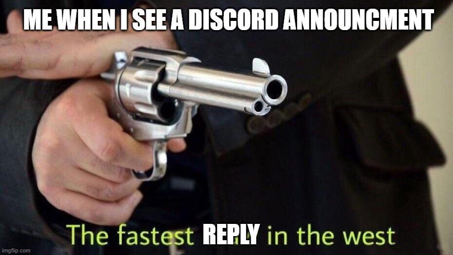 Fastest draw in the west | ME WHEN I SEE A DISCORD ANNOUNCMENT; REPLY | image tagged in fastest draw in the west | made w/ Imgflip meme maker