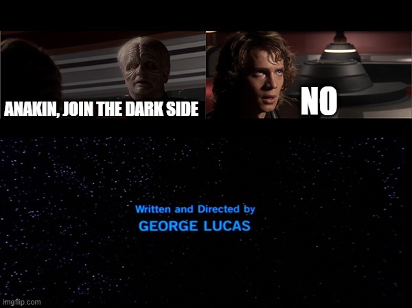 How Revenge of the Sith should have gone | NO; ANAKIN, JOIN THE DARK SIDE | image tagged in memes,fun,star wars | made w/ Imgflip meme maker